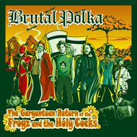 Brutal Polka - The Gargantuan Return of the Frogz and the Holy Cocks out now!